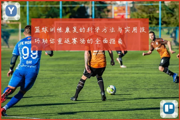 篮球训练康复的科学方法与实用技巧助你重返赛场的全面指南