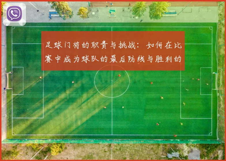 足球门将的职责与挑战：如何在比赛中成为球队的最后防线与胜利的关键